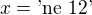 $x = \text{'ne 12'}$