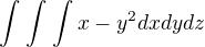 $\int_{}^{}\int_{}^{}\int_{}^{}x-y^{2}dxdydz$
