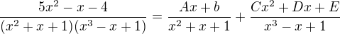 $\frac{5x^2-x-4}{(x^2+x+1)(x^3-x+1)}=\frac{Ax+b}{x^2+x+1}+\frac{Cx^2+Dx+E}{x^3-x+1}$