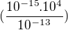 $(\frac{10^{-15}.10^{4}}{10^{-13}})$