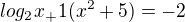 $log_2x_+1(x^2+5)=-2$