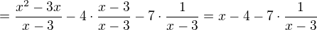 $=\frac{x^2-3x}{x-3}-4\cdot \frac{x-3}{x-3}-7\cdot \frac{1}{x-3}=x-4-7\cdot \frac{1}{x-3}$