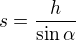 $s=\frac{h}{\sin\alpha}$