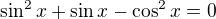 $\sin ^{2}x+\sin x-\cos ^{2}x=0$
