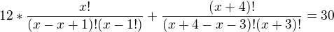 $12*\frac{x!}{(x-x+1)!(x-1!)}+\frac{(x+4) !}{(x+4-x-3)!(x+3)!}=30$