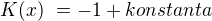 $K(x)� = - 1 + konstanta$