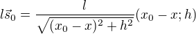 $l\vec{s}_0=\frac{l}{\sqrt{(x_0-x)^2+h^2}}(x_0-x;h)$