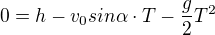 $0 = h - v_0 sin\alpha\cdot T - \frac{g}{2}T^2$