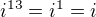 $i^{13} = i^1 = i$