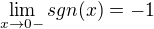 $\lim_{x\to0-} sgn (x) = -1$