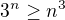$ 3^n \ge n^3 $