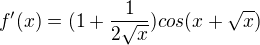 $f'(x)=(1+\frac 1 {2\sqrt x}) cos ( x+\sqrt x)$
