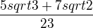 $\frac{5sqrt3+7sqrt2}{23}$