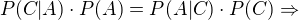 $P(C|A)\cdot P(A) = P(A|C)\cdot P(C) \Rightarrow $