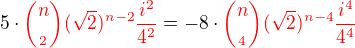 $5\cdot\color{red}{n\choose_2}(\sqrt2)^{n-2}\frac{i^2}{4^2}\color{black}=-8\cdot\color{red}{n\choose_4}(\sqrt2)^{n-4}\frac{i^4}{4^4}$