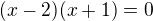 $(x-2)(x+1)=0$