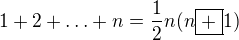 $1+2+ \ldots + n = \frac{1}{2}n(n \boxed{+} 1)$