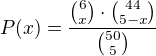 $P(x)=\frac{{6\choose x}\cdot{44\choose 5-x}}{{50\choose 5}}$