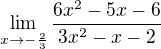 $\lim_{x\rightarrow-\frac23}\frac{6x^2-5x-6}{3x^2-x-2}$