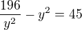 $\frac{196}{y^2}-y^2=45$