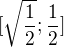 $[\sqrt{\frac{1}{2}};\frac{1}{2}]$