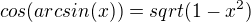 $cos(arcsin(x))=sqrt(1-x^2)$
