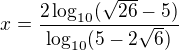 $x=\frac{2\log_{10}(\sqrt{26}-5)}{\log_{10}(5-2\sqrt{6})}$