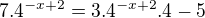 $7.4^{-x+2}=3.4^{-x+2}.4-5$