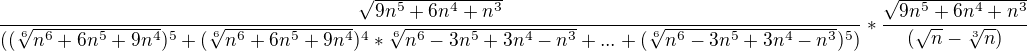 $\frac{\sqrt{9n^5+6n^4+n^3}}{((\sqrt[6]{n^6+6n^5+9n^4})^5+(\sqrt[6]{n^6+6n^5+9n^4})^4*\sqrt[6]{n^6-3n^5+3n^4-n^3}+...+(\sqrt[6]{n^6-3n^5+3n^4-n^3})^5) } *\frac{\sqrt{9n^5+6n^4+n^3}}{(\sqrt{n}-\sqrt[3]{n})}$