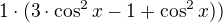 $1\cdot(3\cdot \cos^2 x-1+\cos^{2}x))$