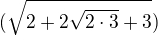 $(\sqrt{2+2\sqrt{2\cdot 3}+3})$