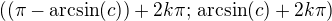 $((\pi-\mathrm{arcsin}(c))+2k\pi;\,\mathrm{arcsin}(c)+2k\pi )$