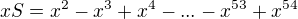 $xS= x^2-x^3+x^4-...-x^{53}+x^{54}$