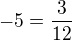$-5=\frac{3}{12}$
