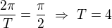 $\frac{2\pi}{T}=\frac\pi2 \ \Rightarrow \ T=4$