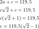 $2a+c=119,5\nlc\sqrt 2+c=119,5\nlc(\sqrt 2+1)=119,5\nlc=119,5(\sqrt 2-1) $