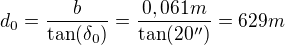 kopírovat do textarea $d_0 = \frac{b}{\tan (\delta_0)} = \frac{0,061m}{\tan (20'')} = 629 m$