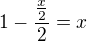 $1-\frac{\frac{x}{2}}{2}=x$