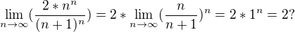 $\lim_{n\to\infty }(\frac{2*n^n}{(n+1)^n})=2*\lim_{n\to\infty }(\frac{n}{n+1})^n = 2*1^n = 2 ?$