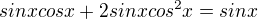 $sinxcosx+2sinxcos^{2}x=sinx$