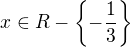 $x\in R - \{-\frac{1}{3}\}$