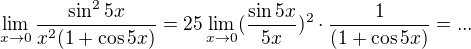 $\lim_{x\to0}\frac{\sin ^25x}{x^2(1+\cos 5x)}=25\lim_{x\to0}(\frac{\sin 5x}{5x})^2\cdot\frac{1}{(1+\cos 5x)}=...$