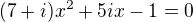 kopírovat do textarea $(7+i) x^2+5 i x-1 = 0$