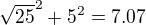 $\sqrt{25}^{2}+5^{2}=7.07$