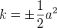 $k=\pm \frac{1}{2}a^{2}$