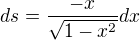 $ds = \frac{-x}{\sqrt{1-x^2}}dx $