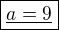 $\boxed{\underline{a=9}}$