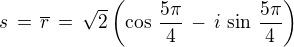 $s\,=\,\overline{r}\,=\,\sqrt{2}\(\cos\,\frac{5\pi}{4} \,-\,i\,\sin\,\frac{5\pi}{4}\)$