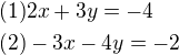 $(1)2x+3y=-4\nl(2)-3x-4y=-2$