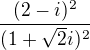 $\frac{(2-i)^2}{(1+\sqrt{2}i)^2}$